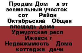 Продам Дом, 2-х эт. зеемельный участок 13 сот.  › Район ­ Октябрьский › Общая площадь дома ­ 50 - Удмуртская респ., Ижевск г. Недвижимость » Дома, коттеджи, дачи продажа   . Удмуртская респ.,Ижевск г.